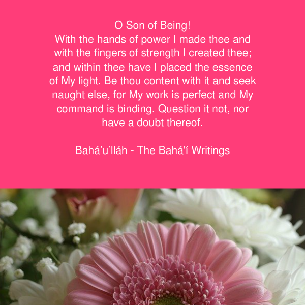 Bahai prayer O Son of Being! With The Hands Of Power I Made Thee