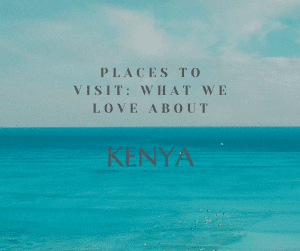 What we love about Kenya